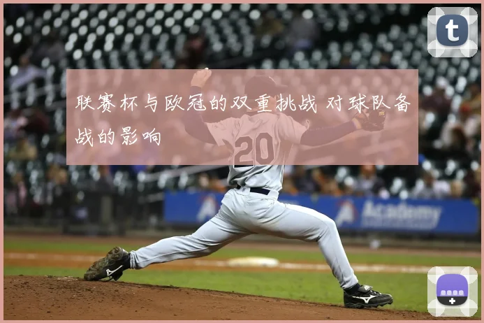 联赛杯与欧冠的双重挑战 对球队备战的影响